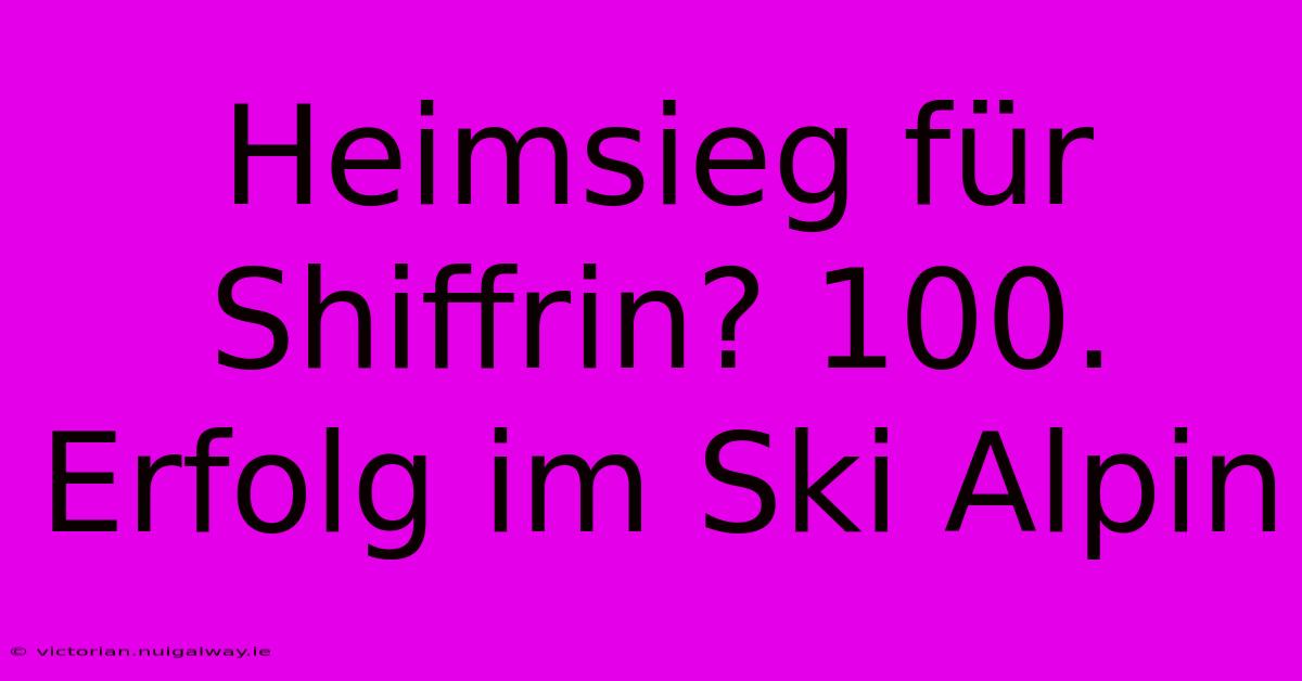 Heimsieg Für Shiffrin? 100. Erfolg Im Ski Alpin