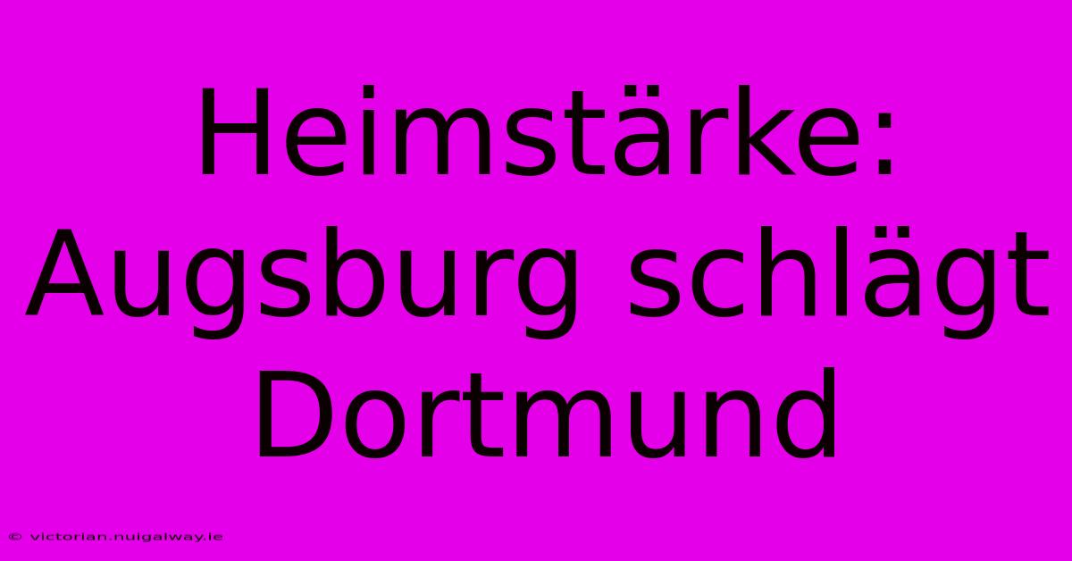 Heimstärke: Augsburg Schlägt Dortmund