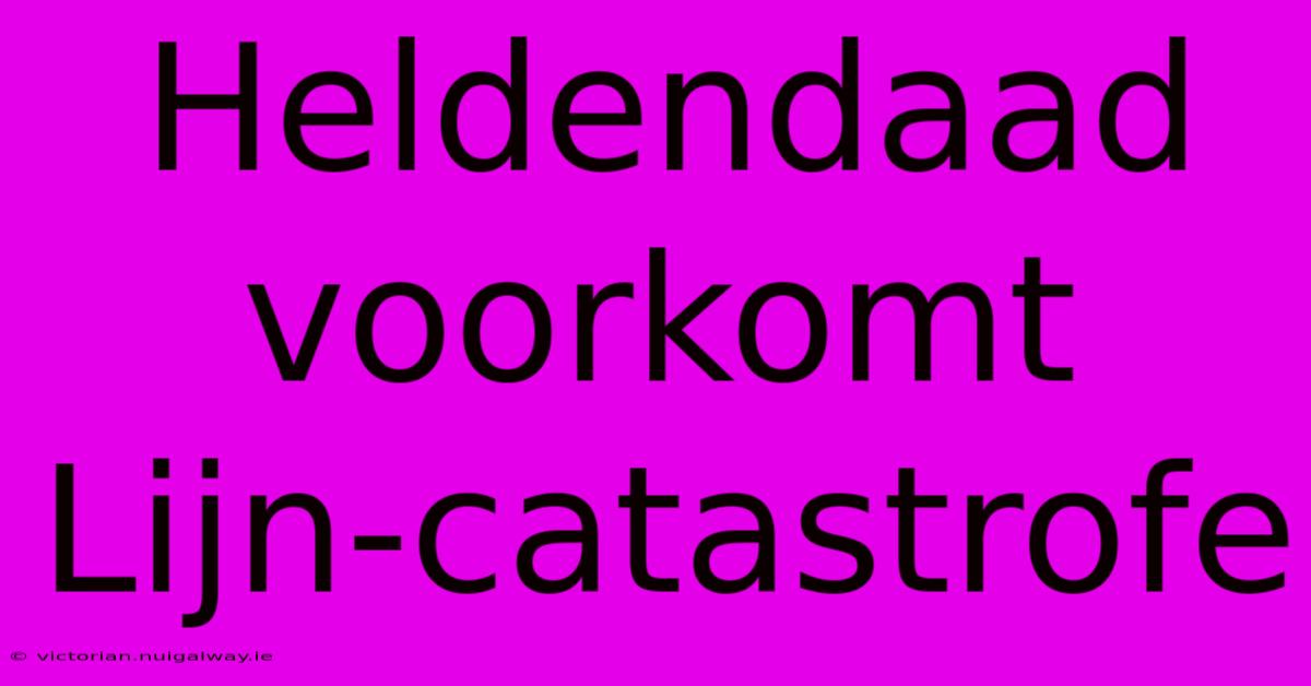 Heldendaad Voorkomt Lijn-catastrofe