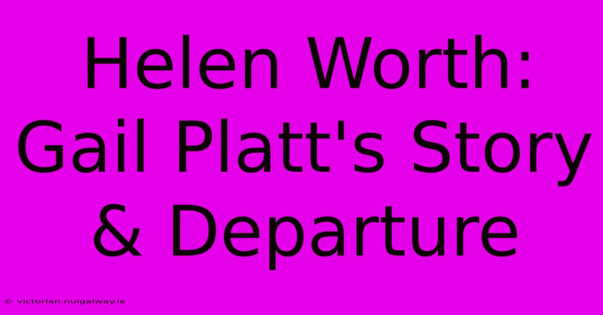 Helen Worth: Gail Platt's Story & Departure 