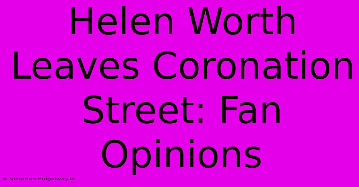 Helen Worth Leaves Coronation Street: Fan Opinions