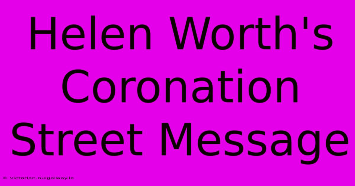 Helen Worth's Coronation Street Message