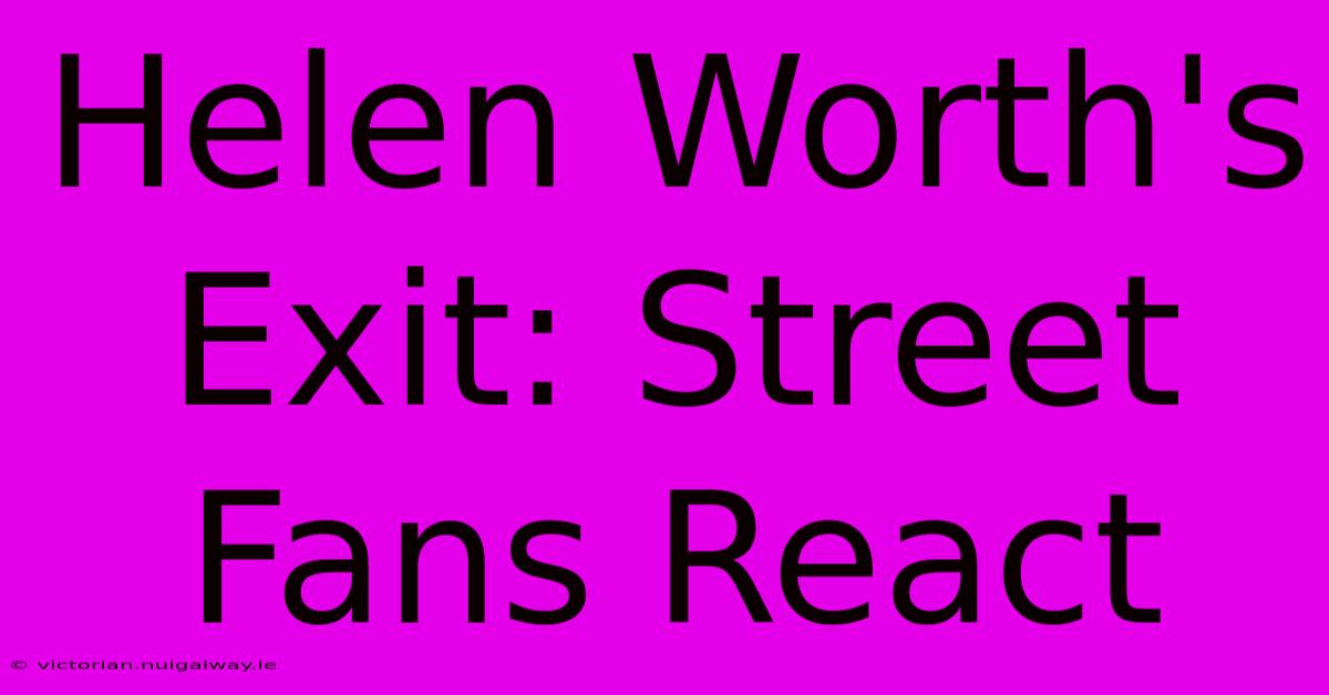 Helen Worth's Exit: Street Fans React