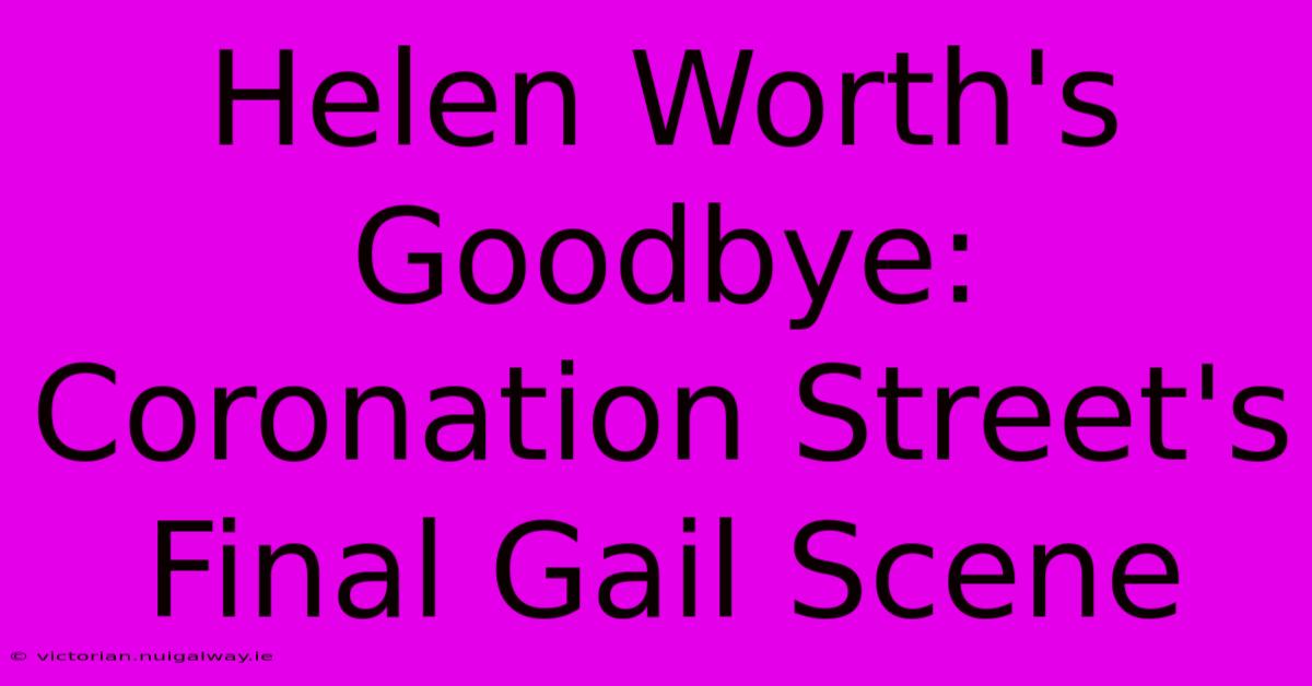 Helen Worth's Goodbye:  Coronation Street's Final Gail Scene