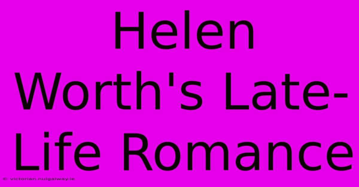 Helen Worth's Late-Life Romance