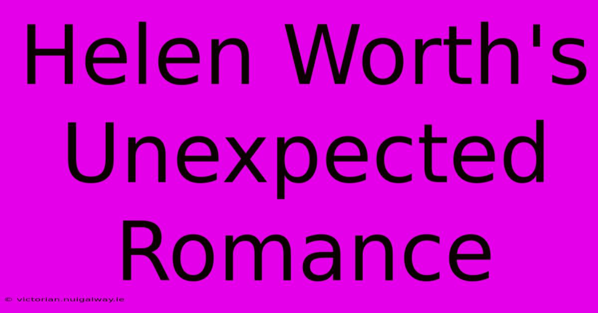 Helen Worth's Unexpected Romance