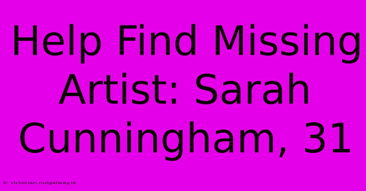 Help Find Missing Artist: Sarah Cunningham, 31