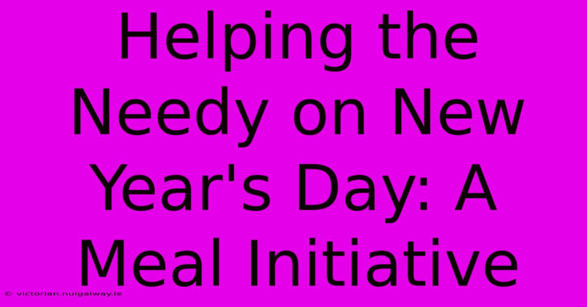 Helping The Needy On New Year's Day: A Meal Initiative