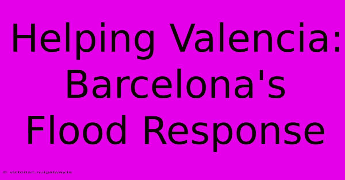 Helping Valencia: Barcelona's Flood Response