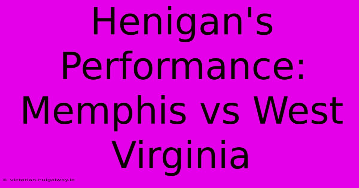 Henigan's Performance: Memphis Vs West Virginia