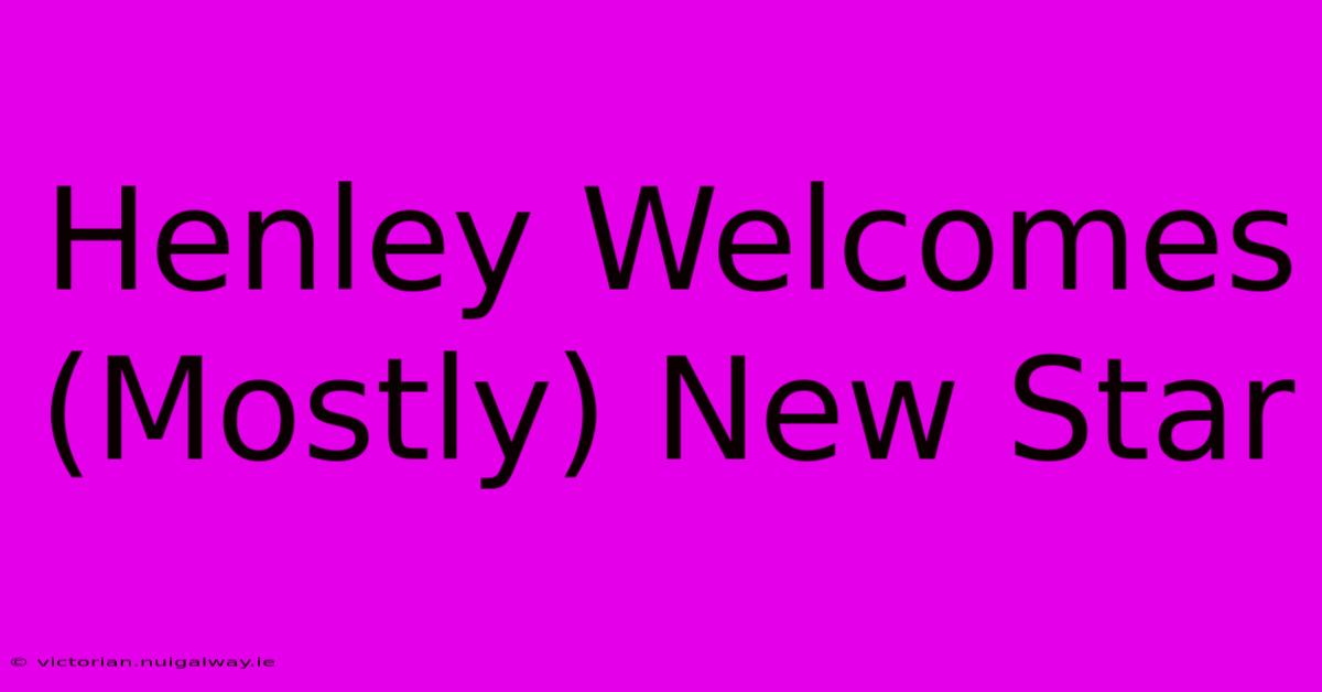 Henley Welcomes (Mostly) New Star