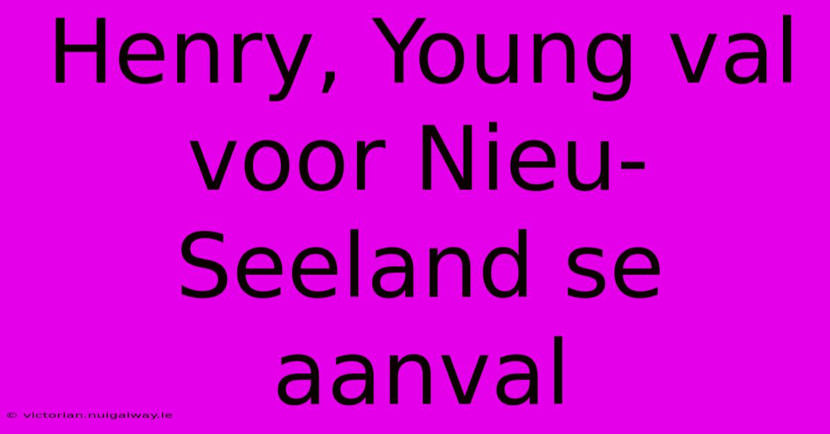 Henry, Young Val Voor Nieu-Seeland Se Aanval