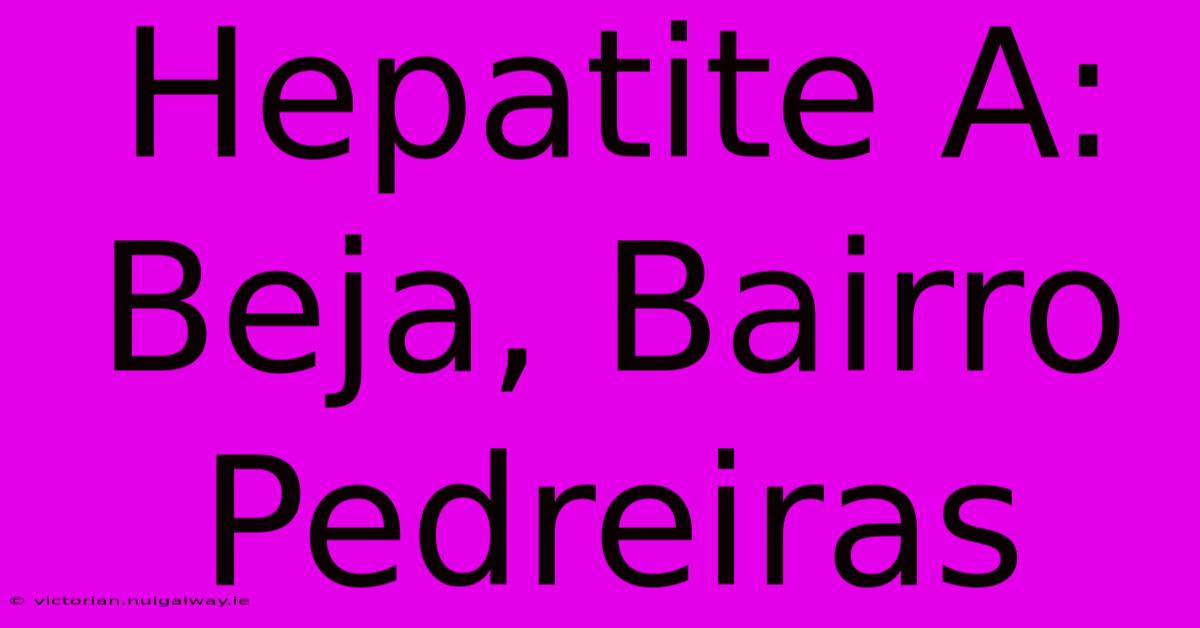 Hepatite A: Beja, Bairro Pedreiras