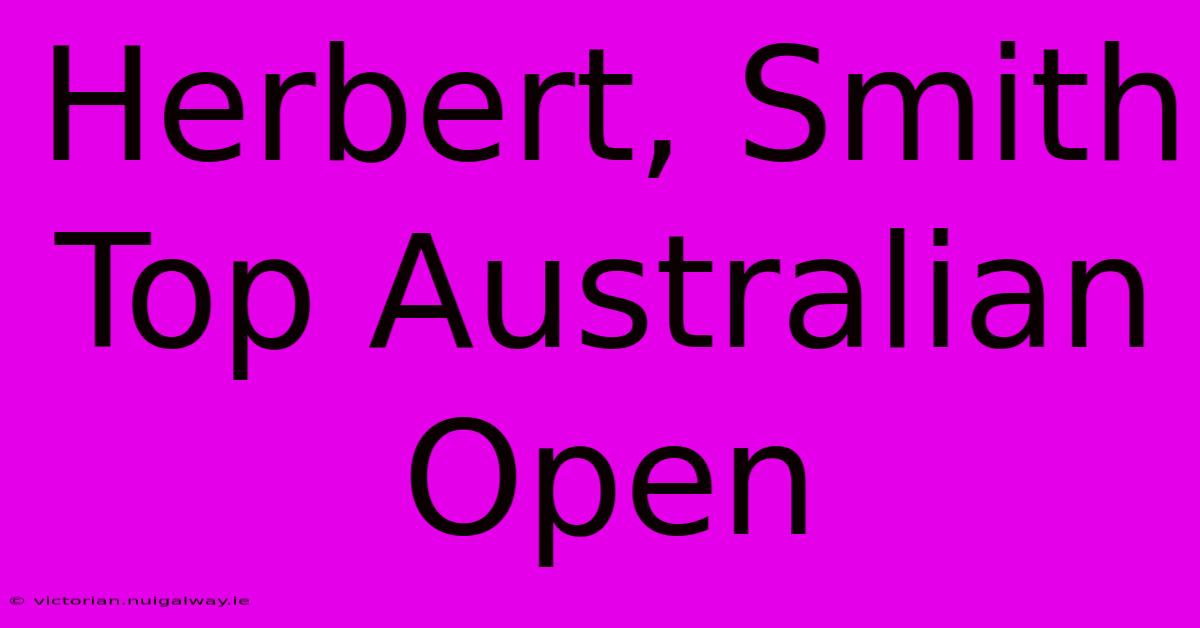 Herbert, Smith Top Australian Open