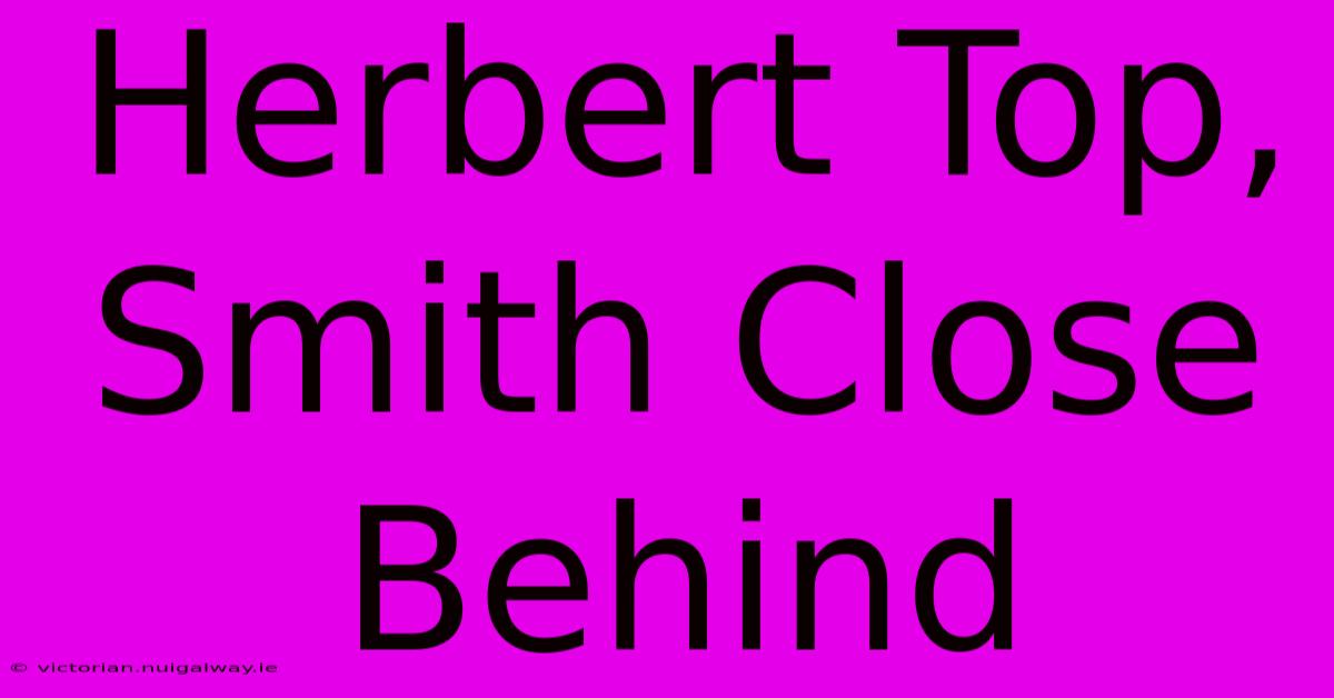 Herbert Top, Smith Close Behind