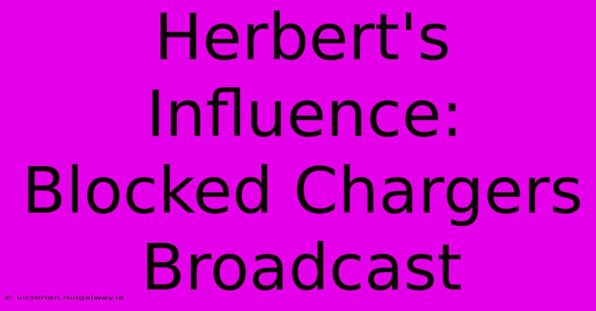 Herbert's Influence: Blocked Chargers Broadcast