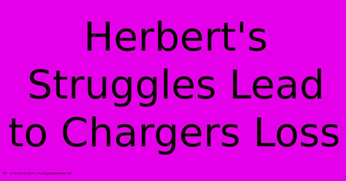 Herbert's Struggles Lead To Chargers Loss