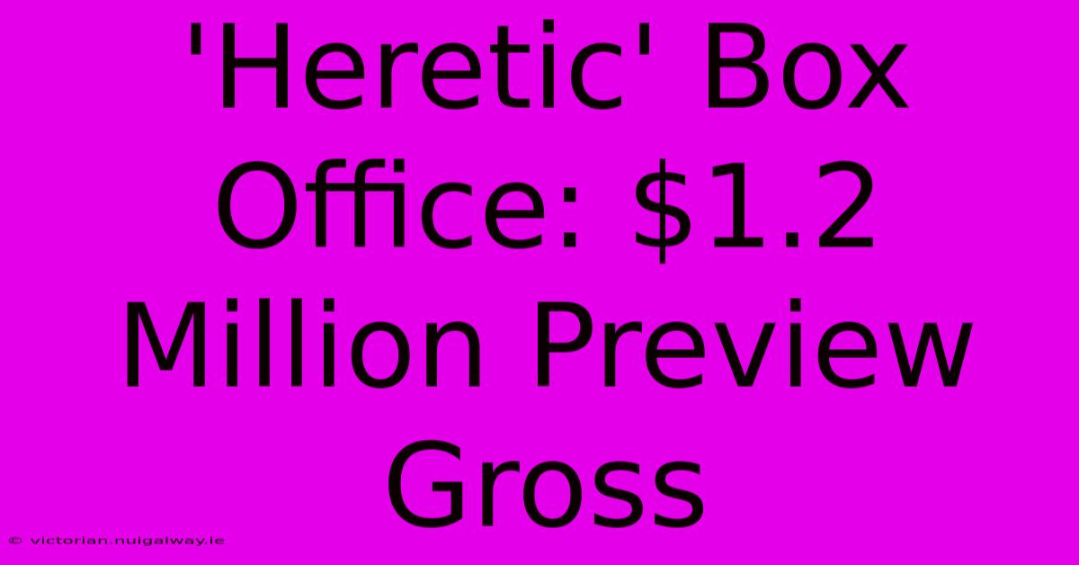 'Heretic' Box Office: $1.2 Million Preview Gross 