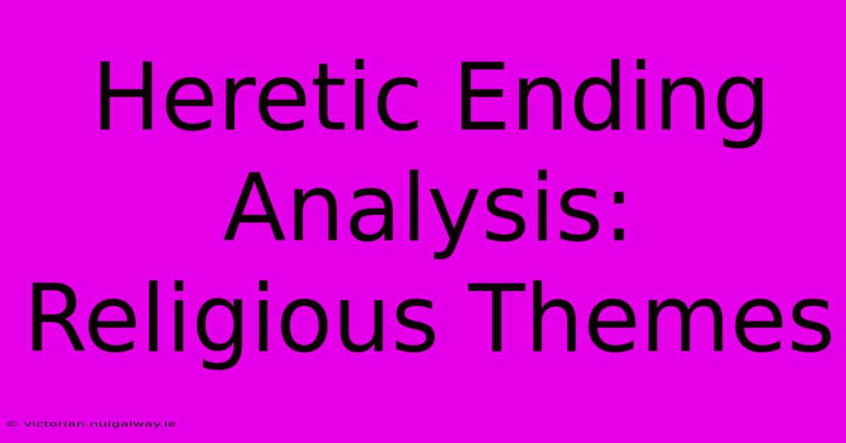 Heretic Ending Analysis: Religious Themes