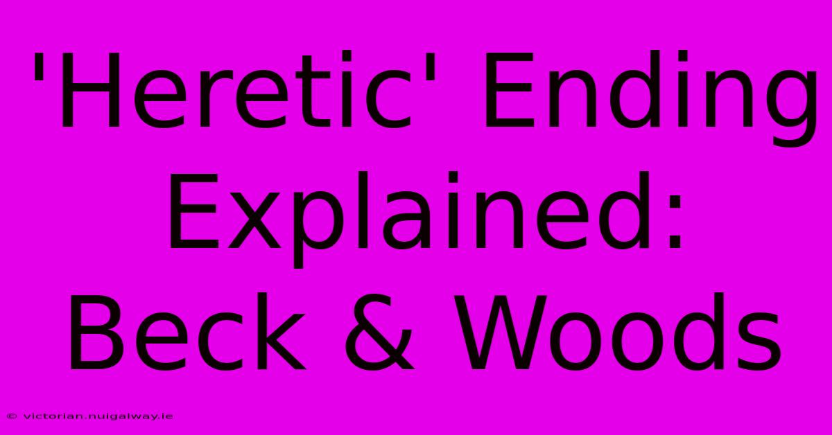 'Heretic' Ending Explained: Beck & Woods