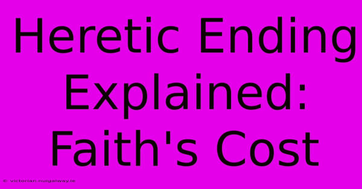 Heretic Ending Explained: Faith's Cost