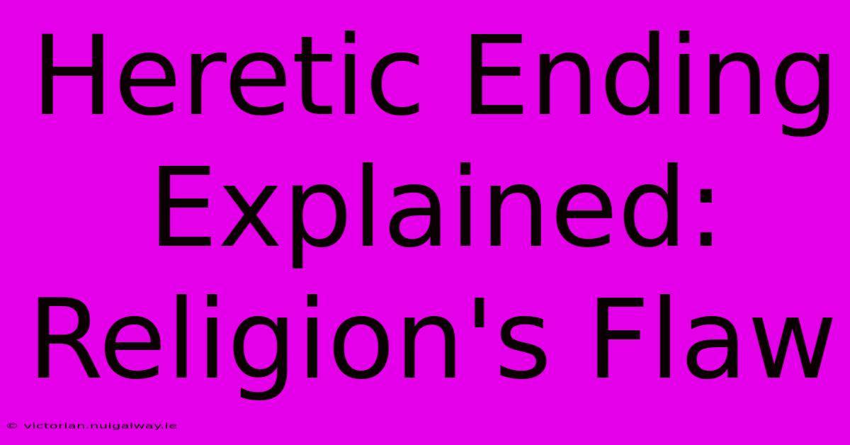 Heretic Ending Explained: Religion's Flaw