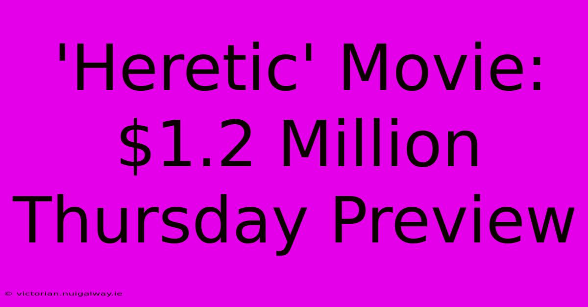 'Heretic' Movie: $1.2 Million Thursday Preview