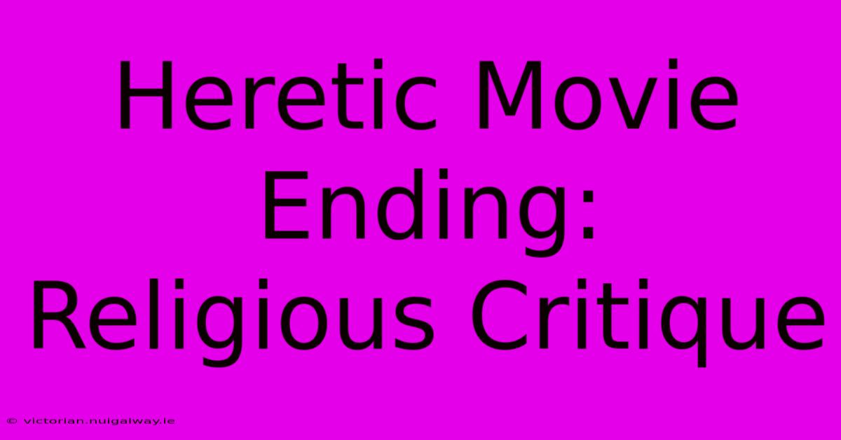 Heretic Movie Ending:  Religious Critique