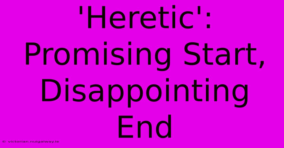 'Heretic': Promising Start, Disappointing End