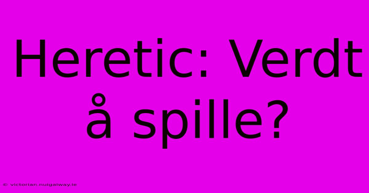 Heretic: Verdt Å Spille?