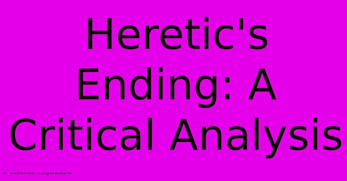 Heretic's Ending: A Critical Analysis