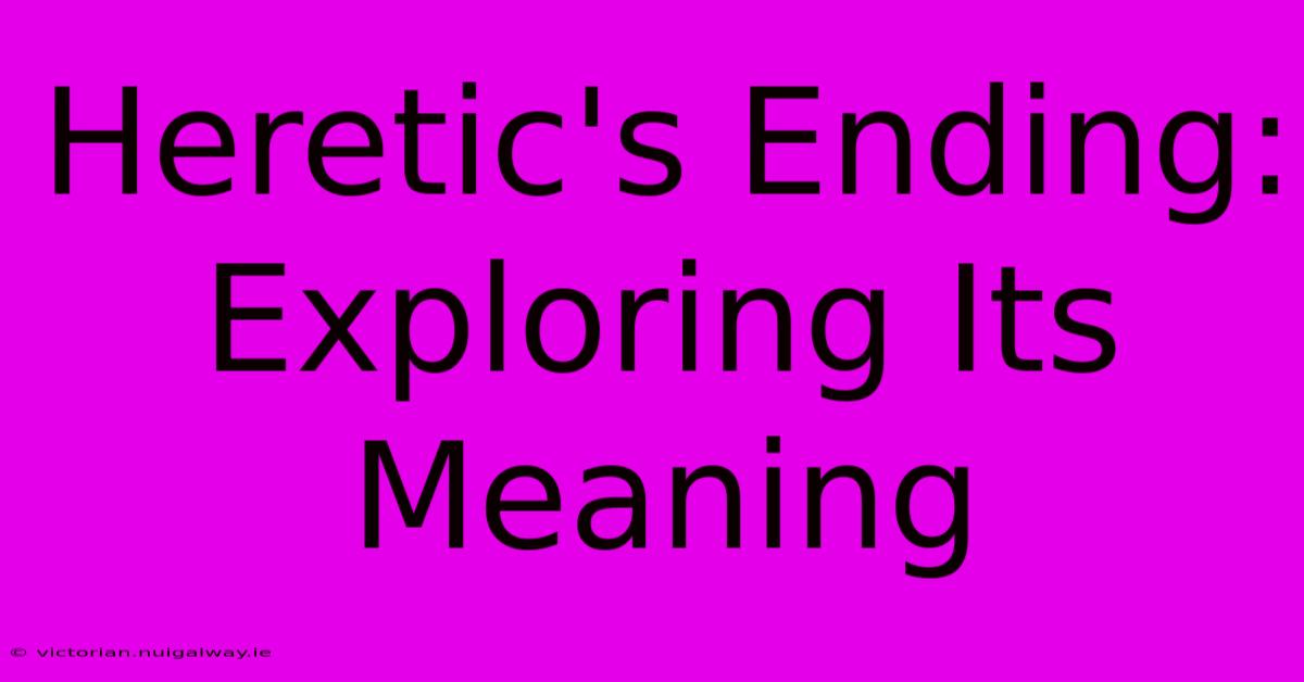 Heretic's Ending: Exploring Its Meaning 