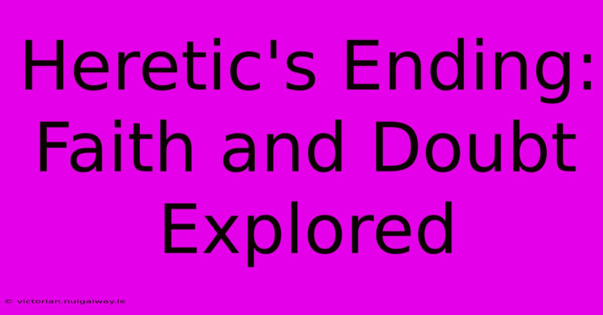 Heretic's Ending: Faith And Doubt Explored 