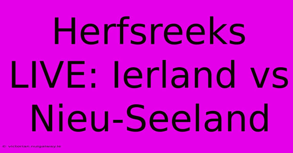 Herfsreeks LIVE: Ierland Vs Nieu-Seeland