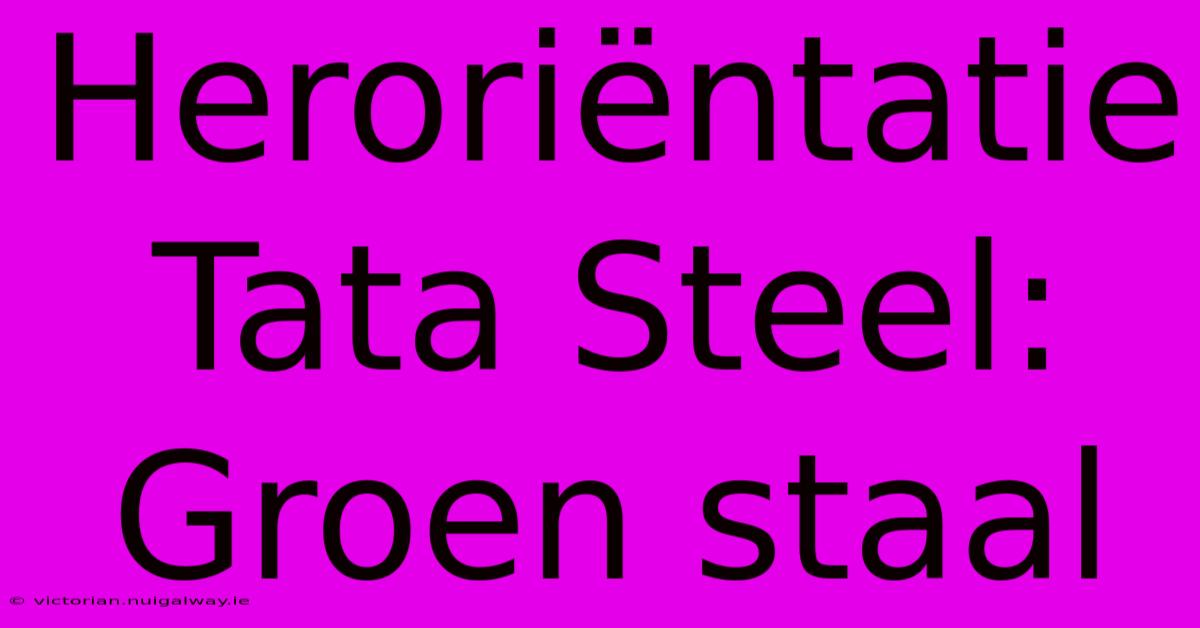 Heroriëntatie Tata Steel: Groen Staal