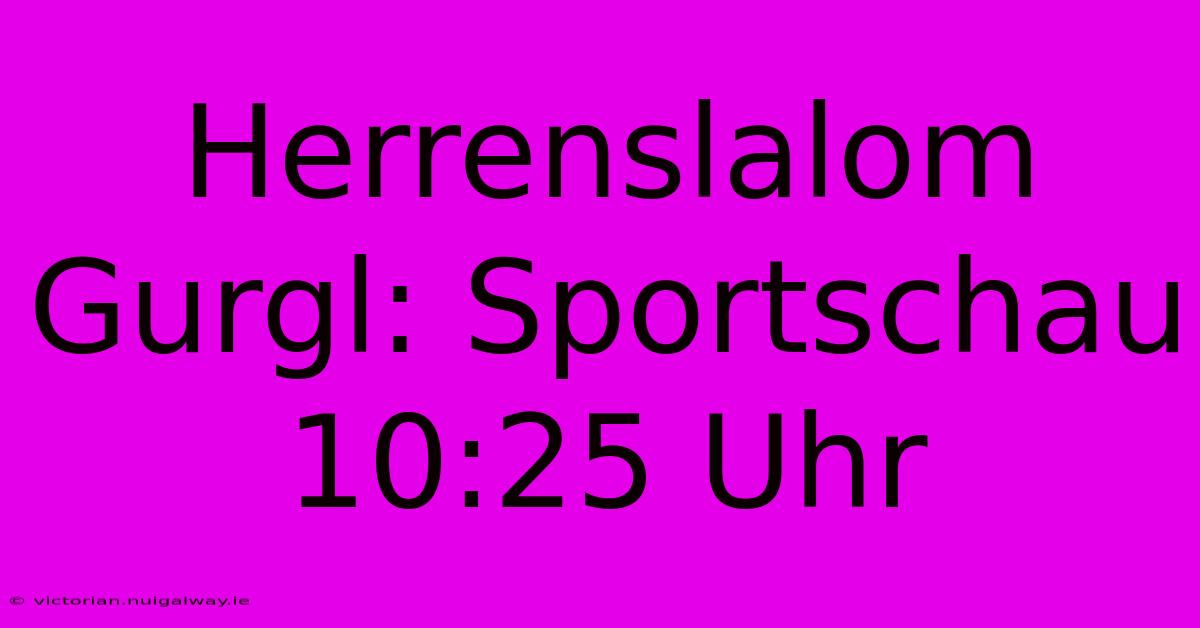 Herrenslalom Gurgl: Sportschau 10:25 Uhr