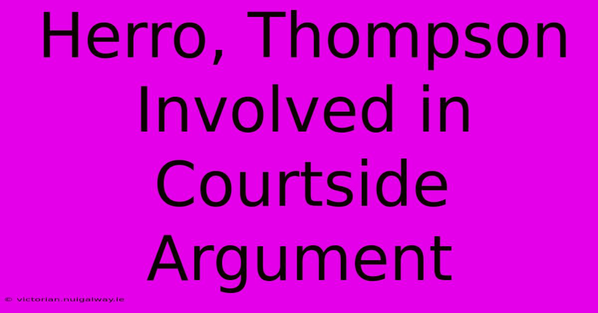 Herro, Thompson Involved In Courtside Argument