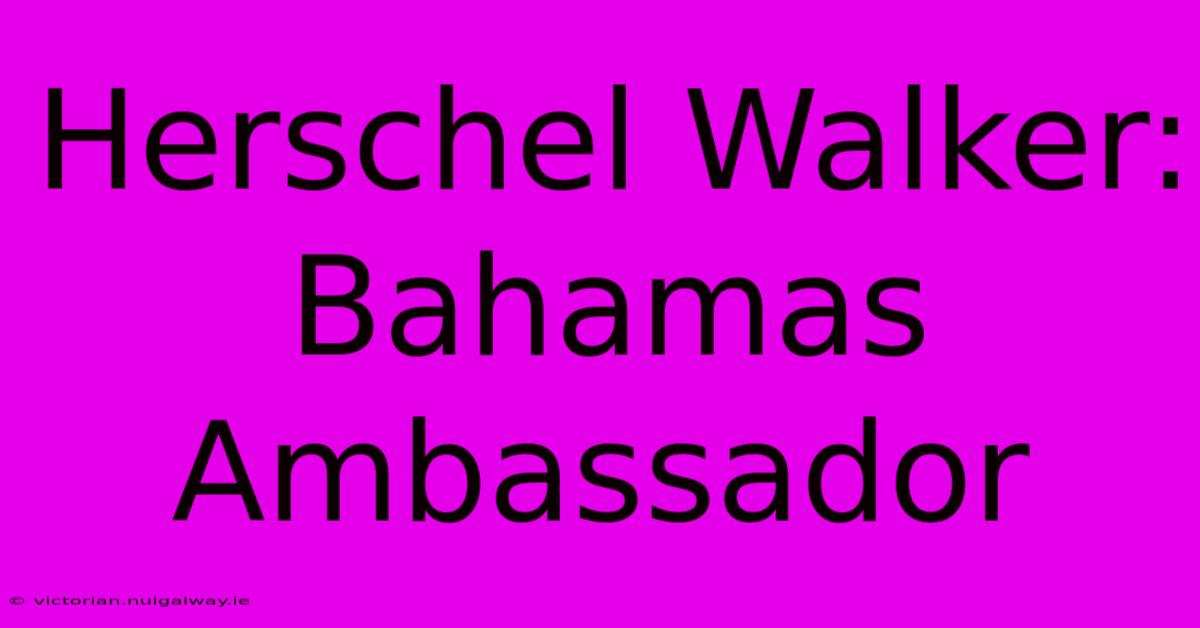 Herschel Walker: Bahamas Ambassador