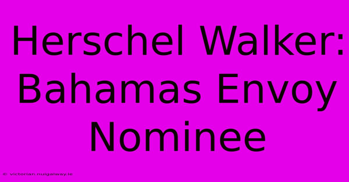 Herschel Walker: Bahamas Envoy Nominee