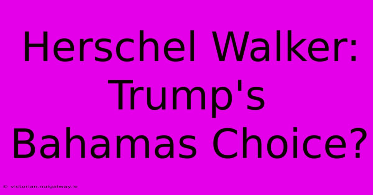 Herschel Walker: Trump's Bahamas Choice?