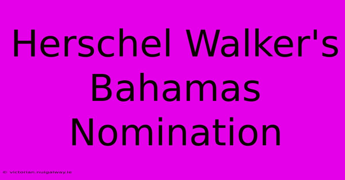 Herschel Walker's Bahamas Nomination