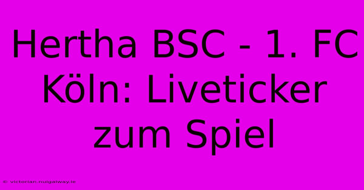 Hertha BSC - 1. FC Köln: Liveticker Zum Spiel