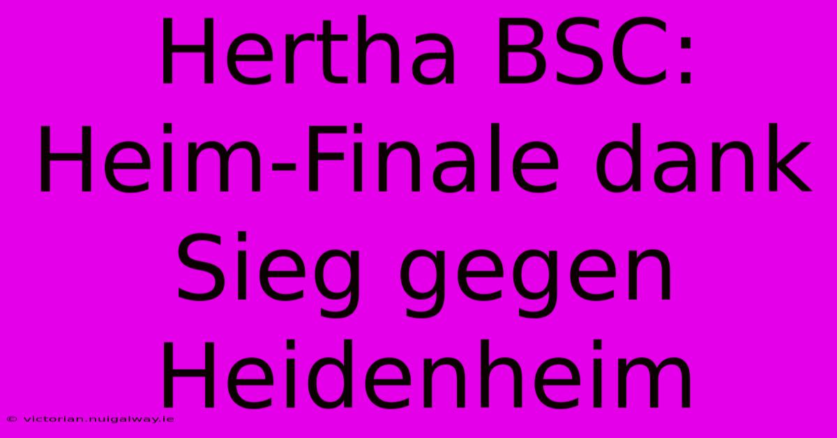 Hertha BSC: Heim-Finale Dank Sieg Gegen Heidenheim