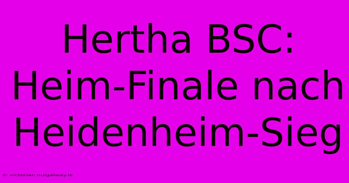 Hertha BSC: Heim-Finale Nach Heidenheim-Sieg 