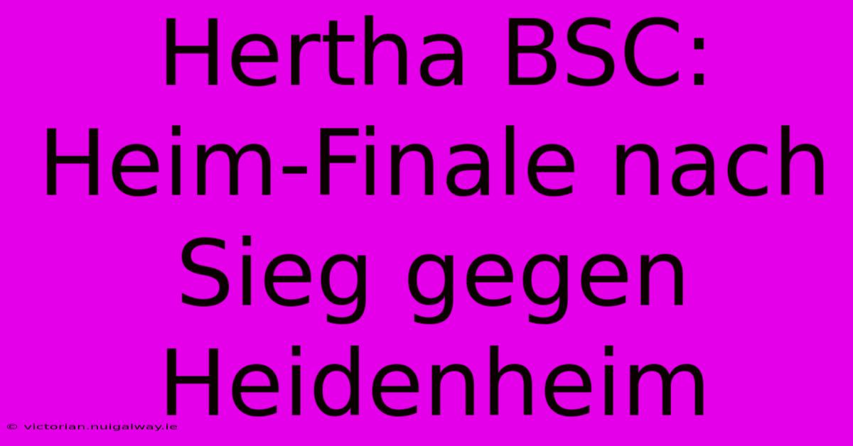 Hertha BSC: Heim-Finale Nach Sieg Gegen Heidenheim