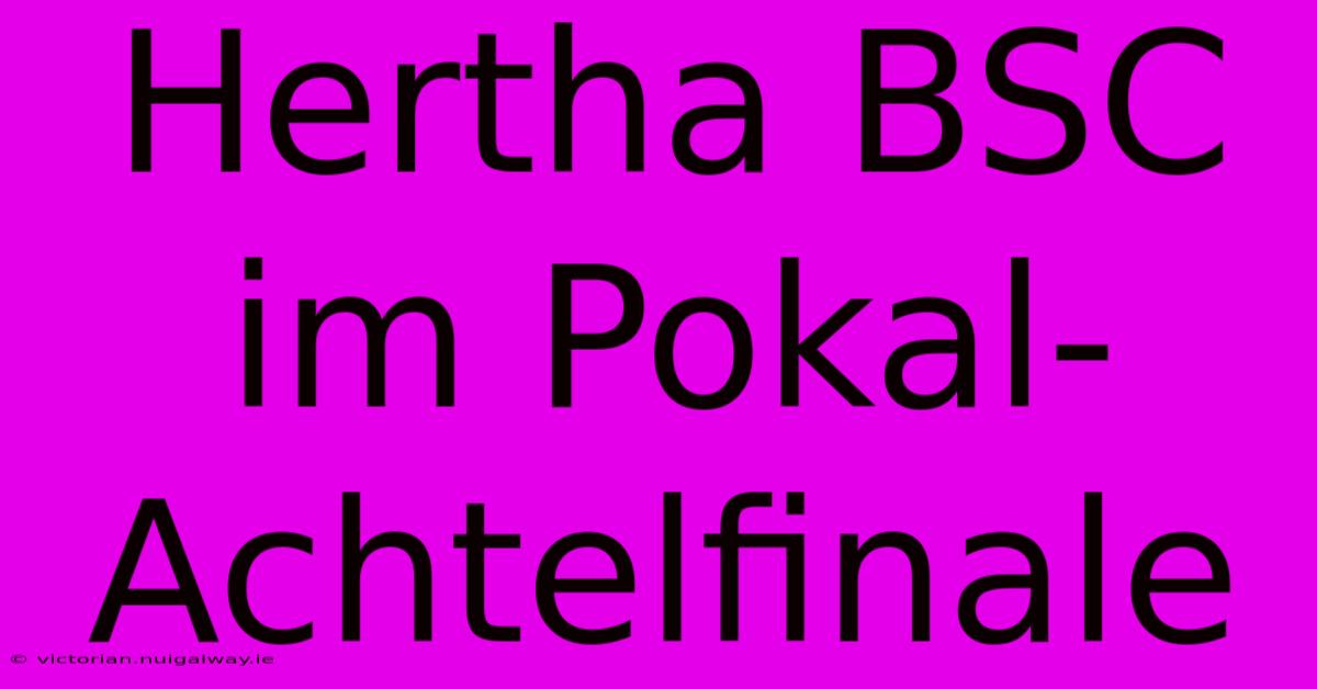 Hertha BSC Im Pokal-Achtelfinale