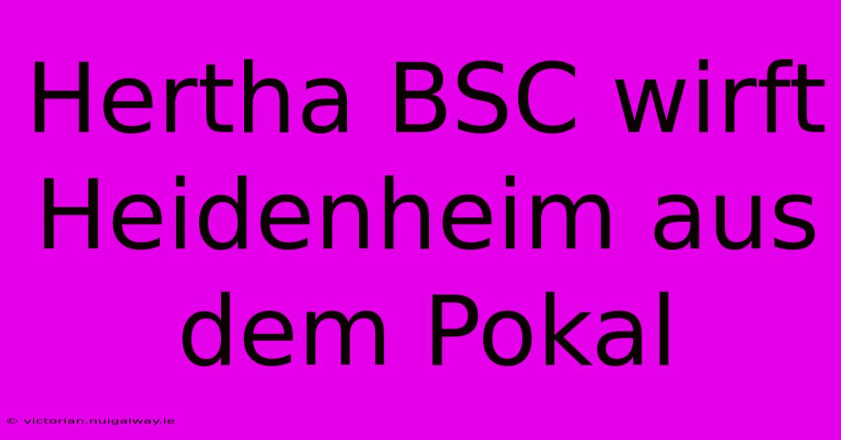 Hertha BSC Wirft Heidenheim Aus Dem Pokal