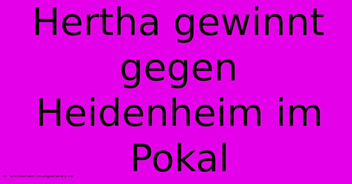 Hertha Gewinnt Gegen Heidenheim Im Pokal 