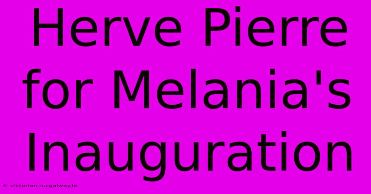 Herve Pierre For Melania's Inauguration