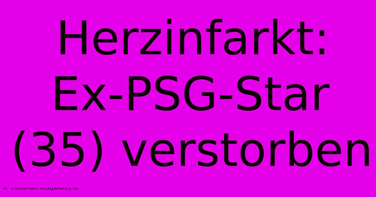 Herzinfarkt: Ex-PSG-Star (35) Verstorben